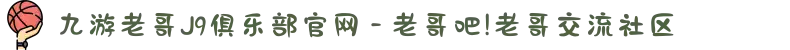九游老哥J9俱乐部官网 - 老哥吧!老哥交流社区